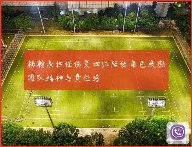 杨瀚森担任伤员回归陪练角色展现团队精神与责任感